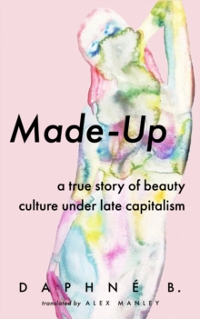 Image for Made-up  : a true story of beauty culture under late capitalism