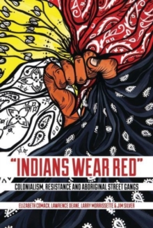 Image for Indians Wear Red : Colonialism, Resistance, and Aboriginal Street Gangs