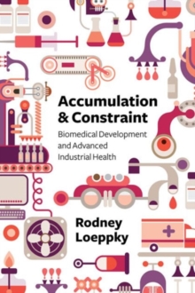 Image for Accumulation and Constraint : Biomedical Development and Advanced Industrial Health