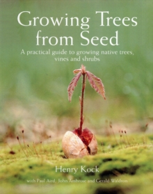 Growing Trees from Seed: A Practical Guide to Growing Trees, Vines and Shrubs