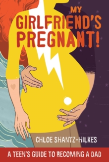 Image for My Girlfriend's Pregnant : A Teen's Guide to Becoming a Dad