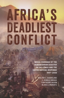 Image for Africa's deadliest conflict  : media coverage of the humanitarian disaster in the Congo and the United Nations response, 1997-2008