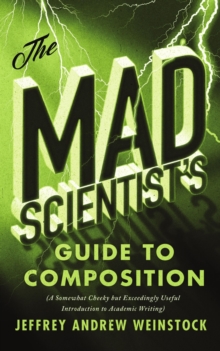 Image for The Mad Scientist’s Guide to Composition : A Somewhat Cheeky but Exceedingly Useful Introduction to Academic Writing