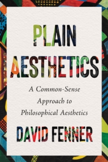 Image for Plain Aesthetics : A Common Sense Approach to Philosophical Aesthetics