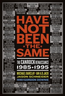 Image for Have not been the same: the CanRock renaissance, 1985-1995