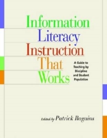 Image for Information literacy instruction that works  : a guide to teaching by discipline and student population