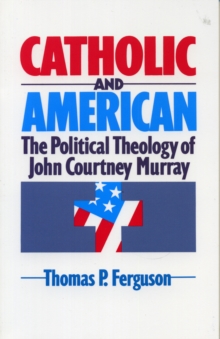 Image for Catholic and American : The Political Theology of John Courtney Murray