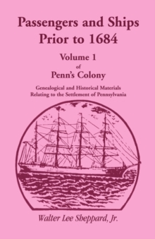 Image for Penn's Colony, Genealogical and Historical Materials Relating to the Settlement of Pennsylvania, Volume 1 : Passengers and Ships Prior to 1684