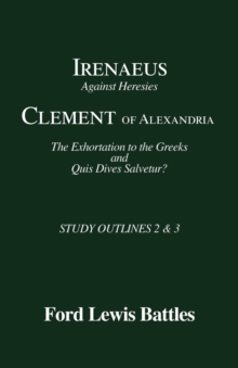 Image for Irenaeus' 'Against Heresies' and Clement of Alexandria's 'The Exhortation to the Greeks' and 'Quis Dives Salvetur?'