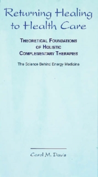 Image for Returning Healing to Health Care: Theoretical Foundations of Holistic Complementary Therapies