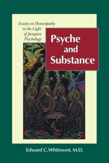 Psyche and Substance: Essays on Homeopathy in the Light of Jungian Psychology