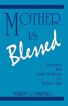 Image for Mother Is Blessed : A Sermon and Order of Service for Mother's Day