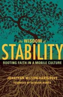 Image for The Wisdom of Stability : Rooting Faith in a Mobile Culture