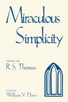 Miraculous Simplicity : Essays on R.S. Thomas