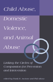 Image for Child Abuse, Domestic Violence, and Animal Abuse : Linking the Circles of Compassion For Prevention and Intervention