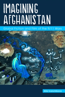Imagining Afghanistan: Global Fiction and Film of the 9/11 Wars