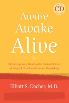 Image for Aware, awake, alive  : a contemporary guide to the ancient science of integral health and human flourishing