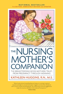 The Nursing Mother’s Companion, 7th Edition, with New Illustrations: The Breastfeeding Book Mothers Trust, from Pregnancy Through Weaning