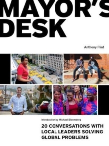 Mayor’s Desk: 20 Conversations with Local Leaders Solving Global Problems