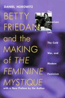 Image for Betty Friedan and the Making of the Feminine Mystique : The American Left, the Cold War and Modern Feminism