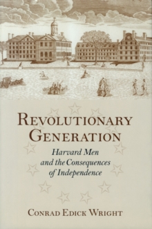 Image for Revolutionary Generation : Havard Men and the Consequences of Independence