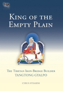 Image for King of the Empty Plain : The Tibetan Iron Bridge Builder Tangtong Gyalpo