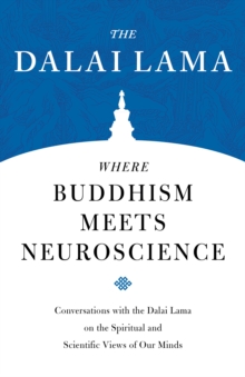 Where Buddhism Meets Neuroscience: Conversations with the Dalai Lama on the Spiritual and Scientific Views of Our Minds