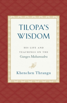 Tilopa’s Wisdom: His Life and Teachings on the Ganges Mahamudra