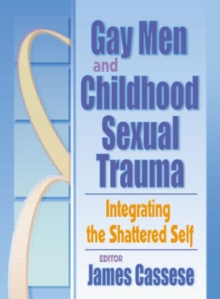 Image for Gay Men and Childhood Sexual Trauma : Integrating the Shattered Self