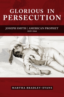 Image for Glorious in Persecution: Joseph Smith, American Prophet, 1839-1844