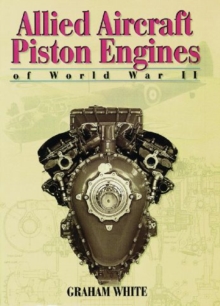 Image for Allied Aircraft Piston Engines of World War II : History and Development of Frontline Aircraft Piston Engines Produced by Great Britain and the United States During World War II