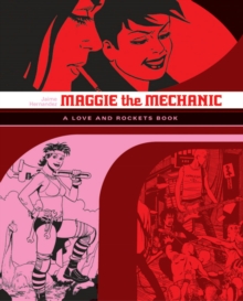 Love And Rockets: Maggie The Mechanic: The First Volume of ‘Locas’ Stories from Love and Rockets