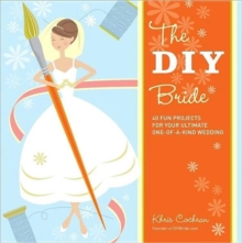 DIY Bride: 40 Fun Projects for Your Ultimate One-of-a-Kind Wedding