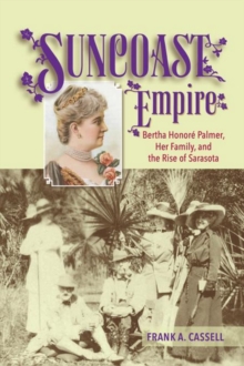 Image for Suncoast empire: Bertha Honore Palmer, her family, and the rise of Sarasota 1910-1982