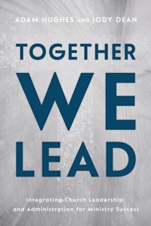 Image for Together We Lead : Integrating Church Leadership and Administration for Ministry Success