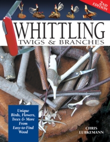 Whittling Twigs & Branches – 2nd Edition: Unique Birds, Flowers, Trees & More from Easy-to-Find Wood