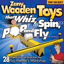 Image for Zany Wooden Toys that Whiz, Spin, Pop, and Fly : 28 Projects You Can Build from the Toy Inventor's Workshop