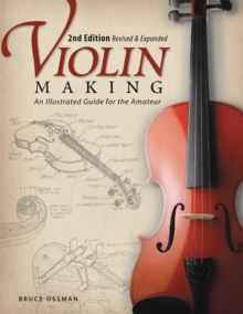 Violin Making, Second Edition Revised and Expanded: An Illustrated Guide for the Amateur