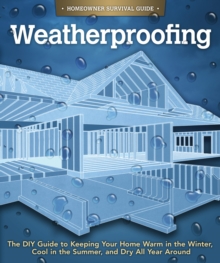 Image for Weatherproofing  : the DIY guide to keeping your home warm in the winter, cool in the summer, and dry all year round