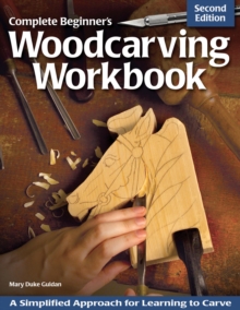 Complete Beginner’s Woodcarving Workbook: A Simplified Approach for Learning to Carve