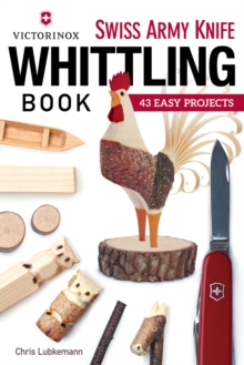 Victorinox Swiss Army Knife Book of Whittling: 43 Easy Projects