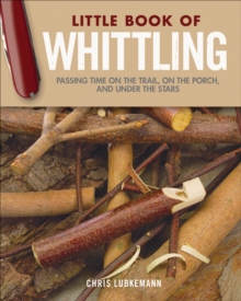 Image for The little book of whittling  : passing time on the trail, on the porch, and under the stars