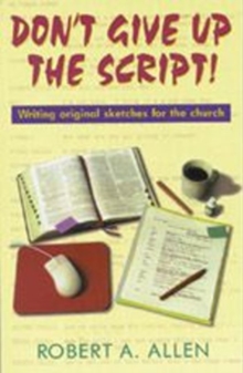 Image for Don't Give Up the Script : Writing Original Sketches for the Church