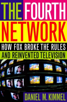 Image for The fourth network: how Fox broke the rules and reinvented television