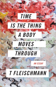 Image for Time Is the Thing a Body Moves Through