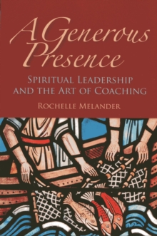 Image for A generous presence: spiritual leadership and the art of coaching
