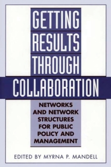 Getting Results Through Collaboration: Networks and Network Structures for Public Policy and Management