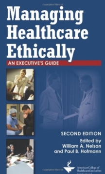 Managing Healthcare Ethically: An Executive's Guide, Second Edition