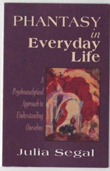 Image for Phantasy in Everyday Life : A Psychoanalytical Approach to Understanding Ourselves