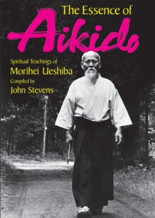 Image for Essence of Aikido, The: Spiritual Teachings of Morihei Ueshiba